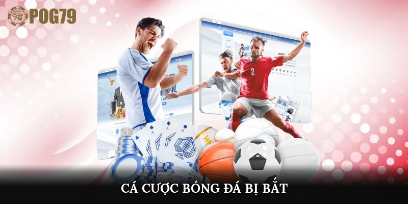 cá cược bóng đá bị bắt